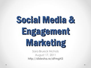 Social Media & Engagement Marketing Sara Brueck Nichols August 17, 2011 http://slidesha.re/dFmgH3 