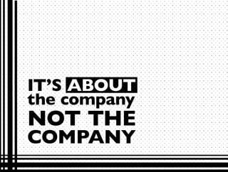 IT’S ABOUT
the company
NOT THE
COMPANY
 