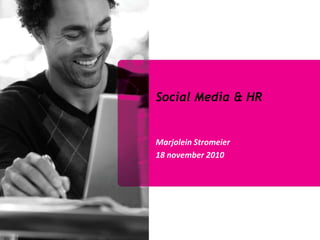 Social Media & HR
Marjolein Stromeier
18 november 2010
 