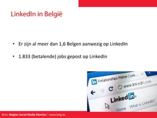 Bron: Belgian Social Media Monitor | www.bvlg.be
• Er zijn al meer dan 1,6 Belgen aanwezig op LinkedIn
• 1.833 (betalende) jobs gepost op LinkedIn
 