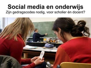 Social media en onderwijs Zijn gedragscodes nodig, voor scholier én docent? 