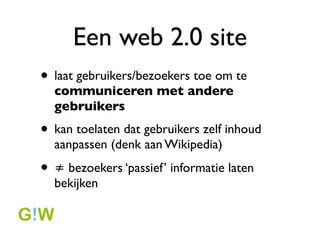 Wat is web 2.0?
? websites/applicaties die gebruikers in staat
  stellen om:
      ? informatie te delen
      ? samen te werken
? gebruiksvriendelijkheid en toegankelijkheid
  staan centraal
 