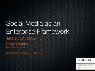 Social Media as an
Enterprise Framework
January 21, 2009
Peter Fasano
principal, mass+logic

@GaPDMA/#GaPDMA and @PFasano
 