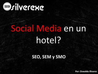 Optimización de Redes Sociales en un hotel? SMO Por: Oswaldo Álvarez 