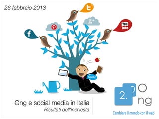 26 febbraio 2013




   Ong e social media in Italia 
               Risultati dell'inchiesta
 