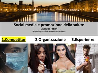 Social media e promozione della salute
Giuseppe Fattori
Marketing Sociale – Università di Bologna
1.Competitor 2.Organizzazione 3.Esperienze
G.Fattori 2020
 