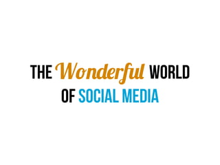The Wonderful world
    of social media
 