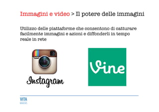 Immagini e video > Il potere delle immagini
	
  
Utilizzo delle piattaforme che consentono di catturare
facilmente immagini e azioni e diffonderli in tempo
reale in rete

 
