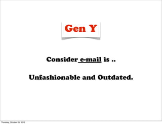 Gen Y

                                 Consider e-mail is ..

                             Unfashionable and Outdated.




Thursday, October 28, 2010
 