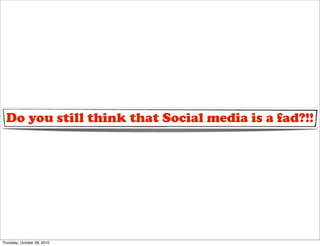 Do you still think that Social media is a fad?!!




Thursday, October 28, 2010
 