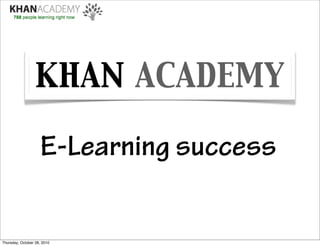 KHAN ACADEMY

                     E-Learning success

Thursday, October 28, 2010
 