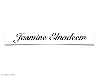 Jasmine Elnadeem


Thursday, October 28, 2010
 