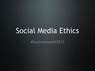 Social Media Ethics
#businessweek2013
 