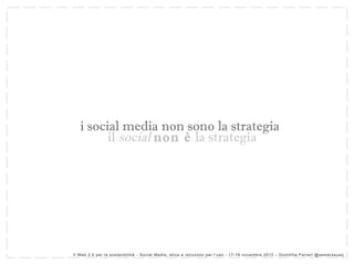 i social media non sono la strategia
         il social non è la strategia




Il Web 2.0 per l a sostenibilità – Soci al ...