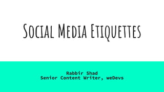 Social Media Etiquettes
Rabbir Shad
Senior Content Writer, weDevs
 