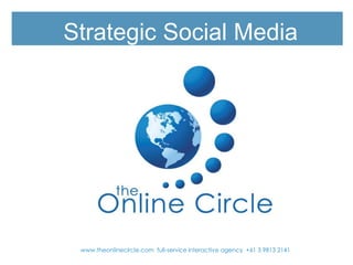 Strategic Social Media




 www.theonlinecircle.com full-service interactive agency +61 3 9813 2141
 