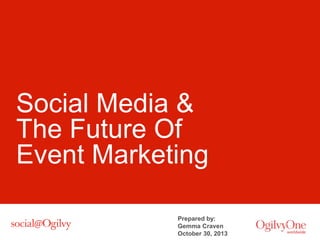 Social Media &
The Future Of
Event Marketing
Prepared by:
Gemma Craven
October 30, 2013

 