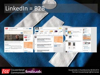 LinkedIn = B2B 
Socialmedia in Eventbranche 08-09-2014 
Herman Couwenbergh @Hermaniak 
Couwenbergh 
Communiceert 
 