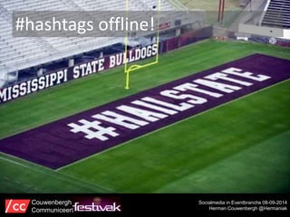 #hashtags offline! 
Socialmedia in Eventbranche 08-09-2014 
Herman Couwenbergh @Hermaniak 
Couwenbergh 
Communiceert 
 