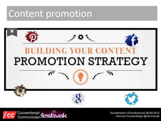 Content promotion 
Socialmedia in Eventbranche 08-09-2014 
Herman Couwenbergh @Hermaniak 
Couwenbergh 
Communiceert 
 