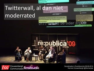Twitterwall, al dan niet 
moderrated 
Socialmedia in Eventbranche 08-09-2014 
Herman Couwenbergh @Hermaniak 
Couwenbergh 
Communiceert 
 