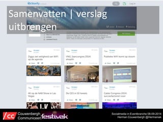 Samenvatten | verslag 
uitbrengen 
Socialmedia in Eventbranche 08-09-2014 
Herman Couwenbergh @Hermaniak 
Couwenbergh 
Communiceert 
 
