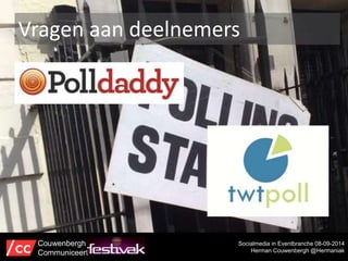 Vragen aan deelnemers 
Socialmedia in Eventbranche 08-09-2014 
Herman Couwenbergh @Hermaniak 
Couwenbergh 
Communiceert 
 