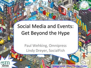 Social Media and Events: Get Beyond the Hype Paul Wehking, Omnipress Lindy Dreyer, SocialFish Image credit: Eboy FooBar Poster 