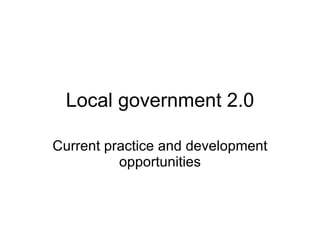 Local government 2.0 Current practice and development opportunities 