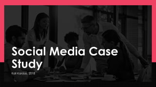 Social Media Case
Study
Kali Kardas, 2018
 