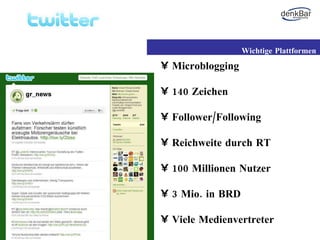 Microblogging 140 Zeichen Follower/Following Reichweite durch RT 100 Millionen Nutzer 3 Mio. in BRD Viele Medienvertreter Wichtige Plattformen 
