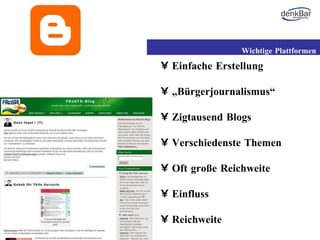 Einfache Erstellung  „ Bürgerjournalismus“ Zigtausend Blogs Verschiedenste Themen Oft große Reichweite Einfluss Reichweite Wichtige Plattformen 