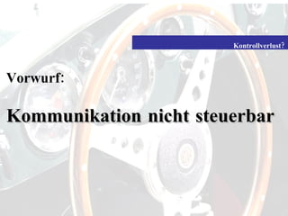 Vorwurf: Kommunikation nicht steuerbar Kontrollverlust? 