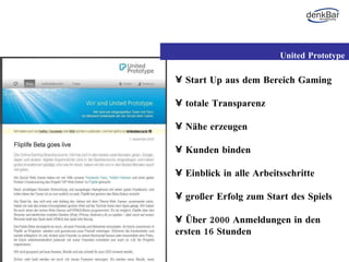 Start Up aus dem Bereich Gaming totale Transparenz Nähe erzeugen Kunden binden Einblick in alle Arbeitsschritte großer Erfolg zum Start des Spiels Über 2000 Anmeldungen in den ersten 16 Stunden United Prototype 