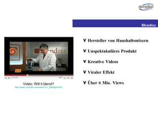 Hersteller von Haushaltsmixern Unspektakuläres Produkt Kreative Videos Viraler Effekt Über 8 Mio. Views Blendtec Video: Will it blend? http://www.youtube.com/watch?v=_K9aKpp0mFs 