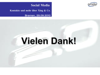 Social Media   Kontakte und mehr über Xing & Co. Bremen, 29.09.2010 Vielen Dank! 