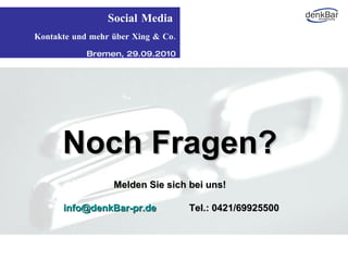 Social Media   Kontakte und mehr über Xing & Co. Bremen, 29.09.2010 Noch Fragen? Melden Sie sich bei uns! [email_address]   Tel.: 0421/69925500 