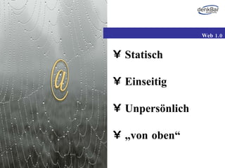 Statisch Einseitig Unpersönlich „ von oben“ Web 1.0 