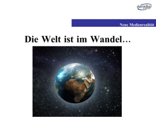 Die Welt ist im Wandel… Neue Medienrealität 