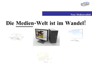 Die  Medien -Welt ist im Wandel! Neue Medienrealität 