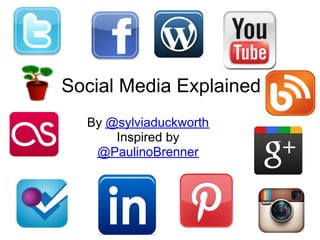 Social Media Explained
  By @sylviaduckworth
      Inspired by
   @PaulinoBrenner
 