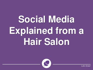 Let’s Grow!
Social Media
Explained from a
Hair Salon
 