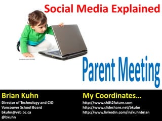 Social Media Explained

istockphoto.com # 12275820

Brian Kuhn

My Coordinates…

Director of Technology and CIO
Vancouver ...