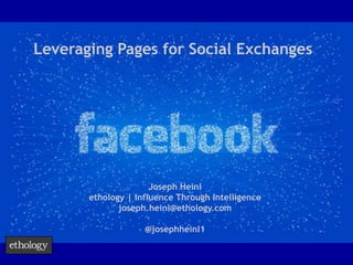 Leveraging Pages for Social Exchanges




                      Joseph Heinl
       ethology | Influence Through Intelligence
              joseph.heinl@ethology.com

                    @josephheinl1
 