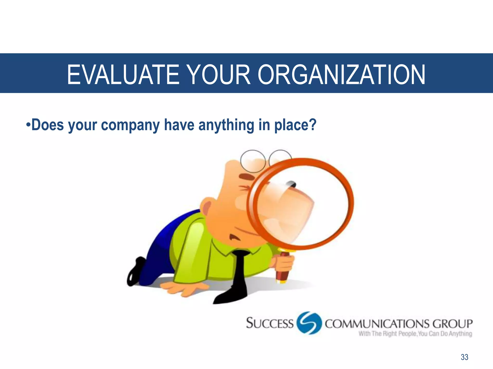 EVALUATE YOUR ORGANIZATION
•Does your company have anything in place?




                                             33
 