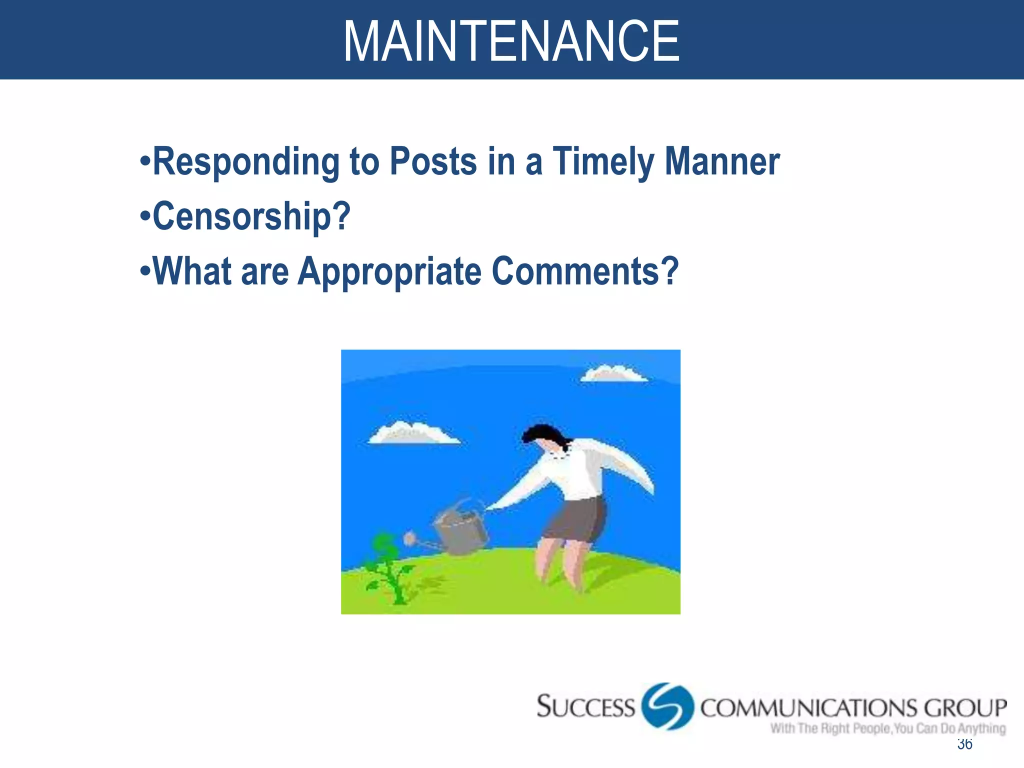 MAINTENANCE

•Responding to Posts in a Timely Manner
•Censorship?
•What are Appropriate Comments?




                                          36
 
