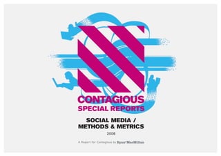 SOCIAL MEDIA /
METHODS & METRICS
                   2008

A Report for Contagious by
 