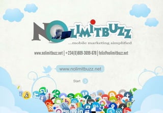 www.nolimitbuzz.net | +234(0)809-3699-678 | felix@nolimitbuzz.net


                    www.nolimitbuzz.net

                                  Start



          www.nolimitbuzz.net | +234(0)809-3699-678 | felix@nolimitbuzz.net
 