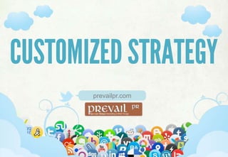 SELECTING & IMPLEMENTING SOCIAL MEDIA STRATEGIES
prevailpr.com
CUSTOMIZED STRATEGY
 