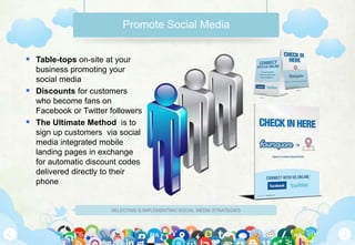 SELECTING & IMPLEMENTING SOCIAL MEDIA STRATEGIES
Promote Social Media
 Table-tops on-site at your
business promoting your...